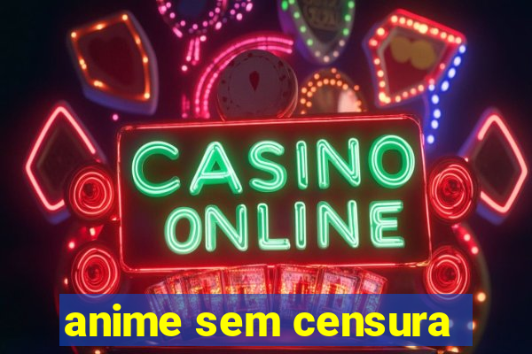 anime sem censura